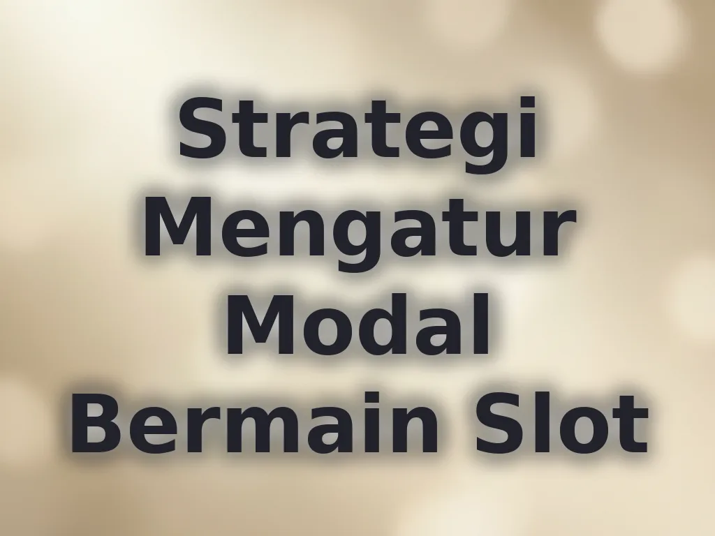 Strategi Mengatur Modal Bermain Slot