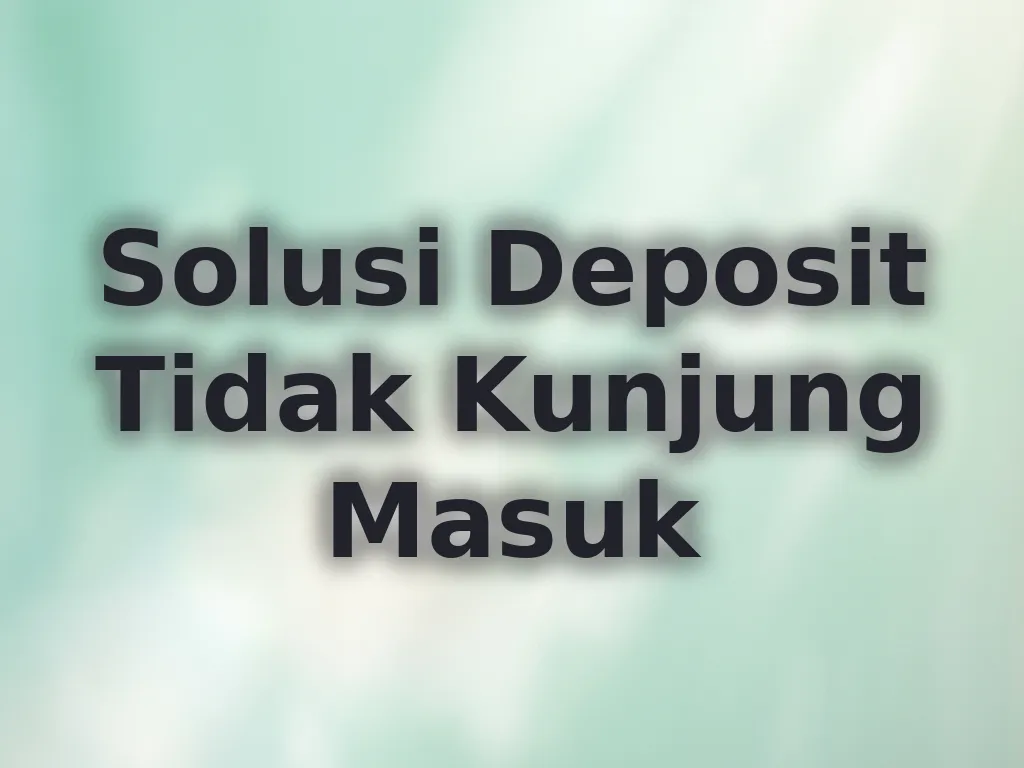 Solusi Deposit Tidak Kunjung Masuk