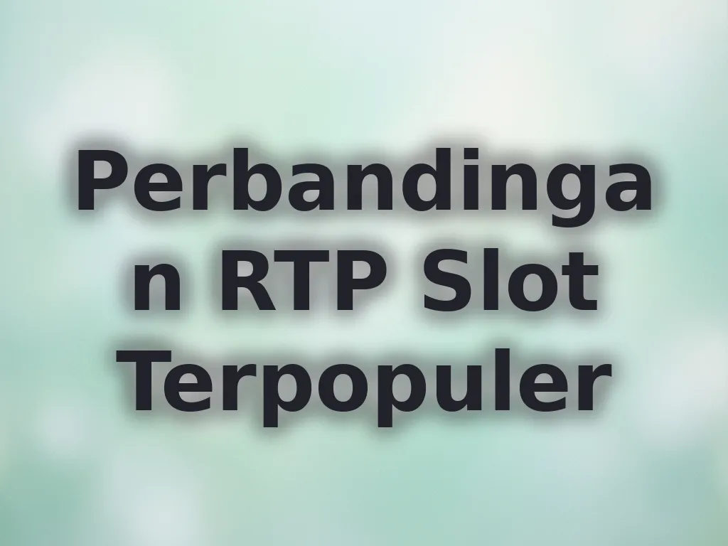 Perbandingan RTP Slot Terpopuler